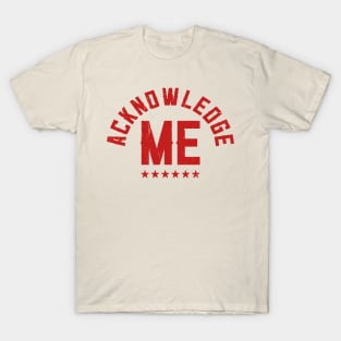 Acknowledge Me T-Shirt